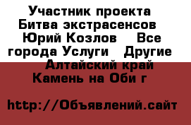 Участник проекта “Битва экстрасенсов“- Юрий Козлов. - Все города Услуги » Другие   . Алтайский край,Камень-на-Оби г.